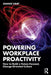 Powering Workplace Proactivity: How to Build a Future-Focused, Change-Oriented Culture by Joanne Gray