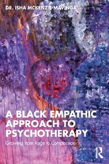 A Black Empathic Approach to Psychotherapy: Growing from Rage to Compassion by Isha McKenzie-Mavinga