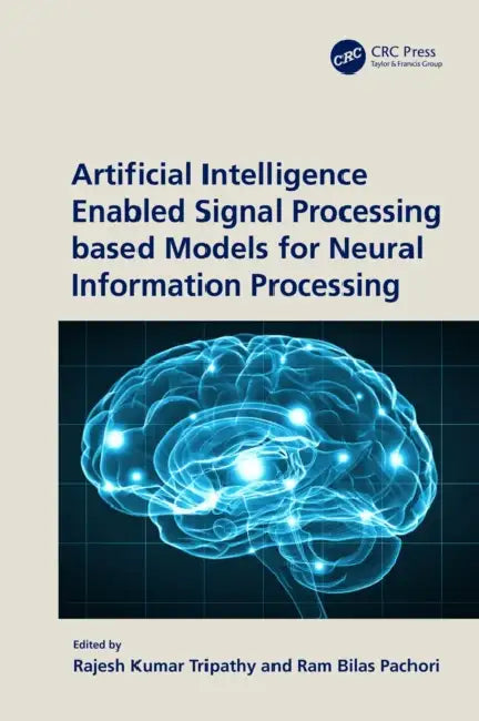 Artificial Intelligence Enabled Signal Processing based Models for Neural Information Processing by Rajesh Kumar Tripathy, Ram Bilas Pachori