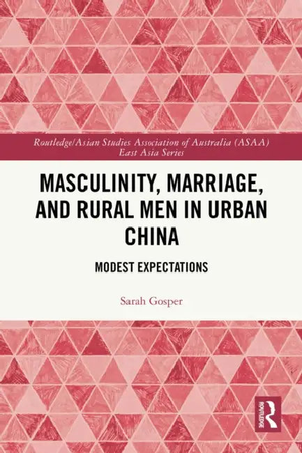Masculinity, Marriage, and Rural Men in Urban China by Sarah Gosper