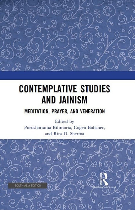 Contemplative Studies and Jainism: Meditation, Prayer, and Veneratiion by Purushottama Bilimoria, Cogen Bohanec, Rita D. Sherma