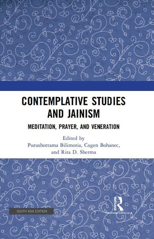 Contemplative Studies and Jainism: Meditation, Prayer, and Veneratiion by Purushottama Bilimoria, Cogen Bohanec, Rita D. Sherma