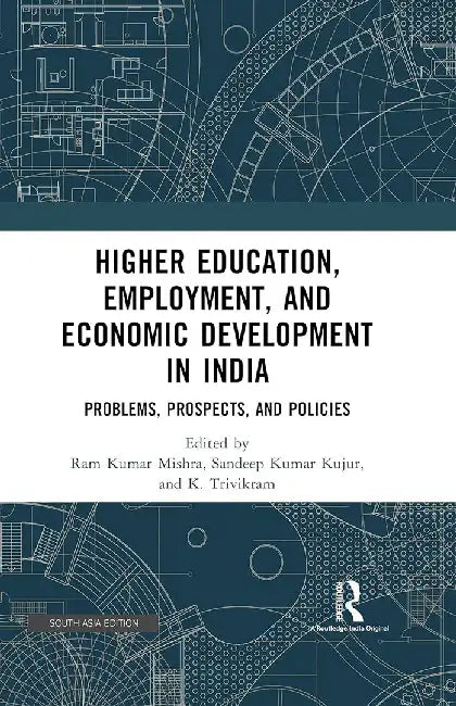 Higher Education Employment and Economic Development in India: Problems, Prospects, and Policies by Ram Kumar Mishra, Sandeep Kumar Kujur, K. Trivikram