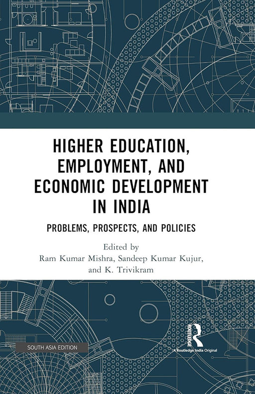 Higher Education Employment and Economic Development in India: Problems, Prospects, and Policies by Ram Kumar Mishra, Sandeep Kumar Kujur, K. Trivikram