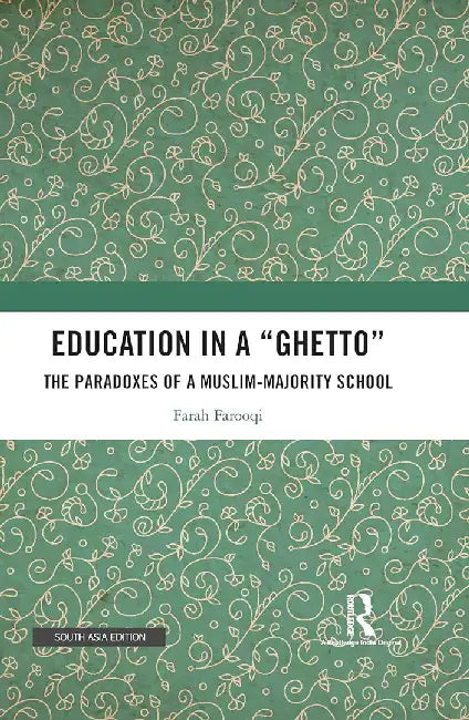 Education in a 'Ghetto': The Paradoxes of A Muslim-Majority School by Farah Farooqui
