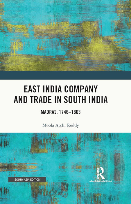 East India Company and Trade in South India: Madra, 1746-1803 by Moola Atchi Reddy