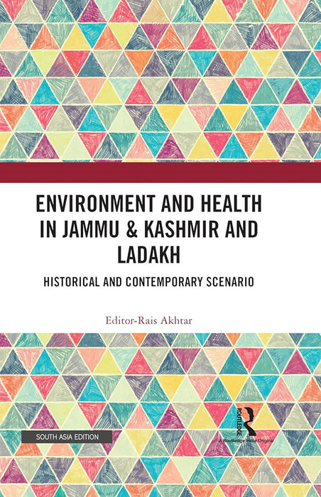 Environment and Health in Jammu & Kashmir and Ladakh: Historical And Contemporary Scenario by Rais Akhtar