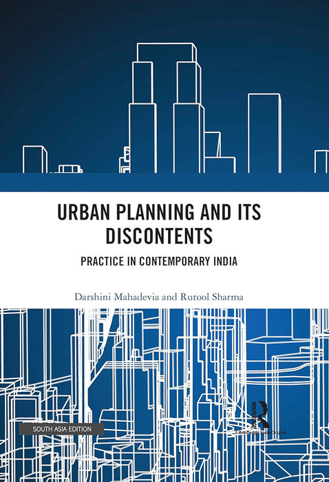 Urban Planning and its Discontents: Practice In Contemporary India by Darshini Mahadevia, Rutool Sharma