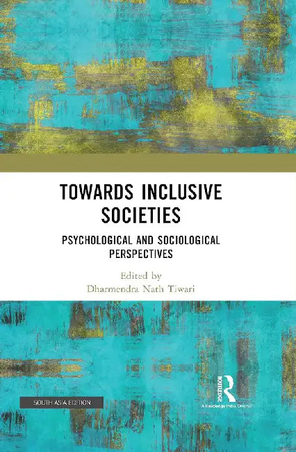 Towards Inclusive Societies: Psychological And Sociological Perspectives by Dharmendra Nath Tiwari
