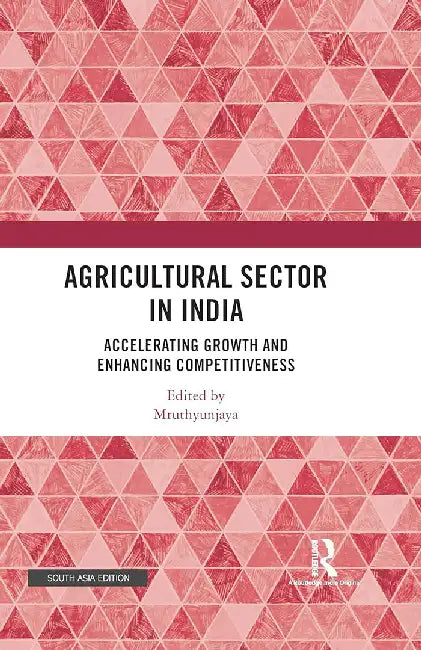 Agricultural Sector in India: Accelerating Growth and Enhancing Competitiveness by Mruthyunjaya