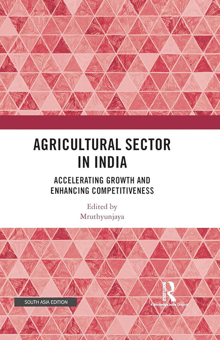 Agricultural Sector in India: Accelerating Growth and Enhancing Competitiveness by Mruthyunjaya