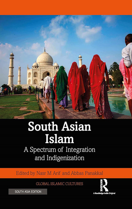 South Asian Islam: A Spectrum of Integration and Indigenization by Nasr M Arif, Abbas Panakkal