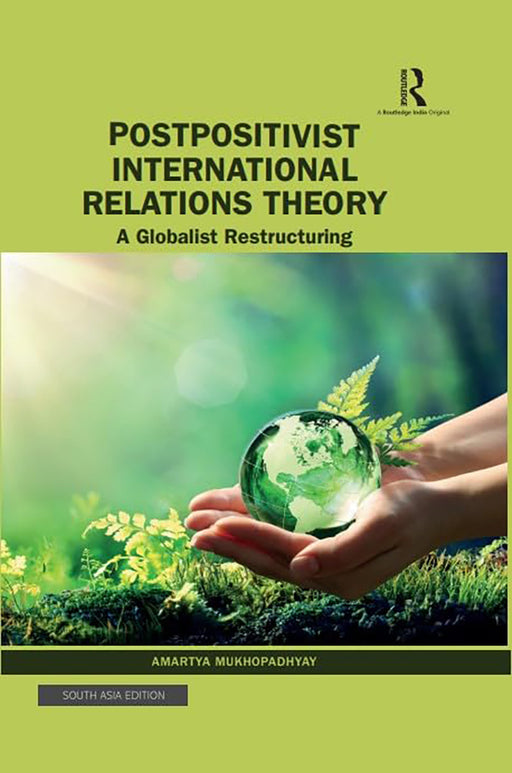 Postpositivist International Relations Theory: A Globalilst Restructuring by Amartya Mukhpadhyay