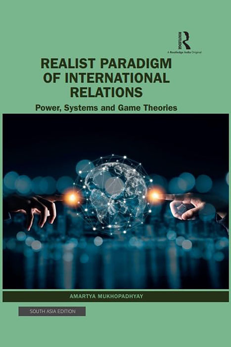 Realist Paradigm of International Relations: Power, Systems and Game Theories by Amartya Mukhopadhyay