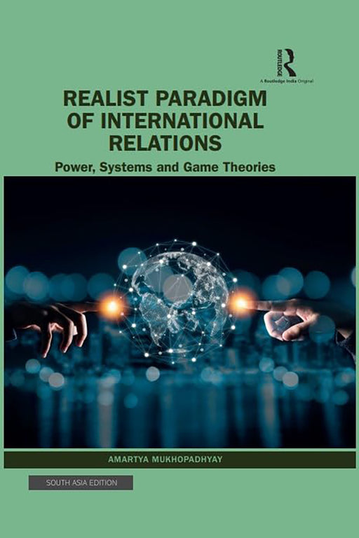 Realist Paradigm of International Relations: Power, Systems and Game Theories by Amartya Mukhopadhyay