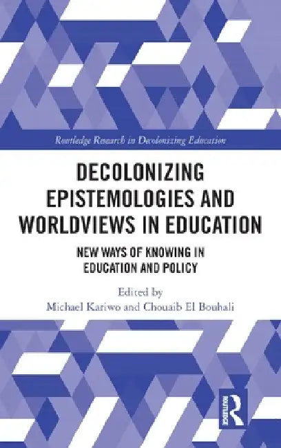 Decolonizing Epistemologies and Worldviews in Education: New Ways of Knowing in Education and Policy by Michael Kariwo