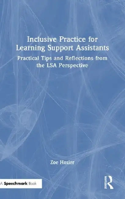 Inclusive Practice for Learning Support Assistants: Practical Tips and Reflections from the LSA Perspective by Zoe Hosier