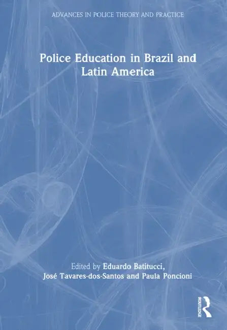 Police Education in Brazil and Latin America by Eduardo Cerqueira Batitucci, Paula Poncioni, José Vicente Tavares Dos Santos