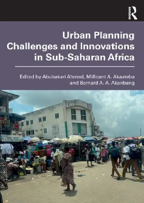 Urban Planning Challenges and Innovations in Sub-Saharan Africa by Abubakari Ahmed
