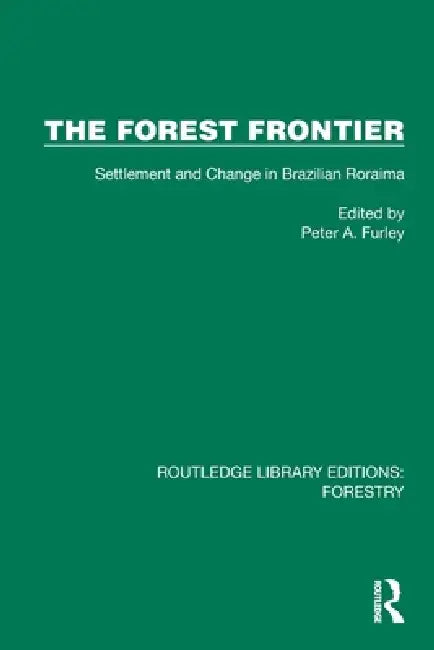 The Forest Frontier: Settlement and Change in Brazilian Roraima by Peter A. Furley