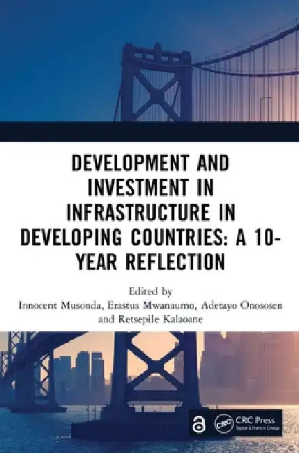 Development and Investment in Infrastructure in Developing Countries: A 10-Year Reflection: Proceedings of the 10th International Conference on Develo by Innocent Musonda