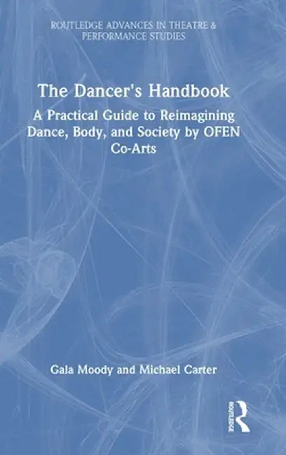 The Dancer's Handbook: A Practical Guide to Reimagining Dance, Body, and Society by Ofen Co-Arts by Gala Moody