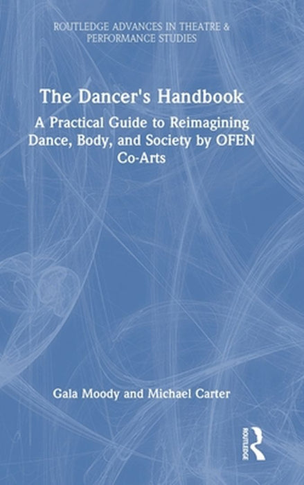 The Dancer's Handbook: A Practical Guide to Reimagining Dance, Body, and Society by Ofen Co-Arts by Gala Moody