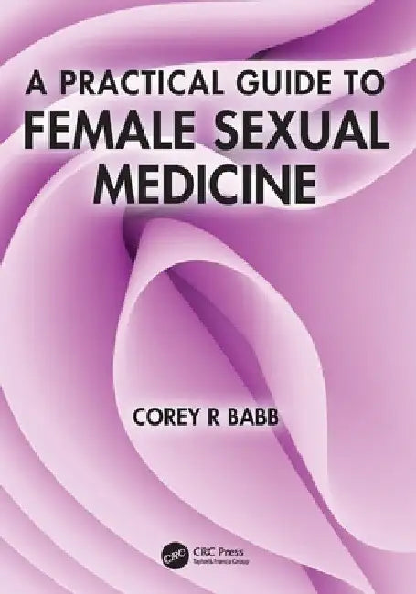 A Practical Guide to Female Sexual Medicine by Corey R. Babb
