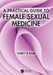 A Practical Guide to Female Sexual Medicine by Corey R. Babb