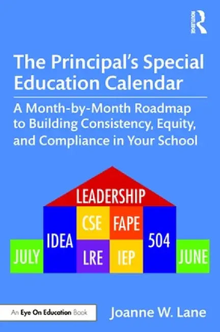 The Principal's Special Education Calendar: A Month-By-Month Roadmap to Building Consistency, Equity, and Compliance in Your School by Joanne W. Lane
