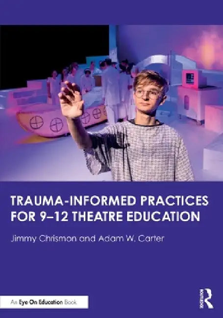 Trauma-Informed Practices for 9-12 Theatre Education by Jimmy Chrismon
