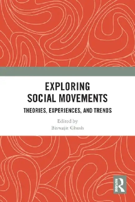 Exploring Social Movements: Theories, Experiences, and Trends by Biswajit Ghosh