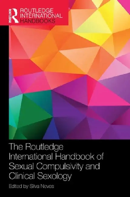The Routledge International Handbook of Sexual Compulsivity and Clinical Sexology by Silva Neves