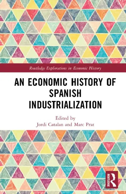An Economic History of Spanish Industrialization by Jordi Catalan, Marc Prat