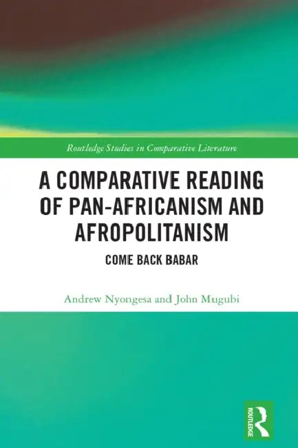 A Comparative Reading of Pan-Africanism and Afropolitanism: Come Back Babar by Andrew Nyongesa, John Mugubi