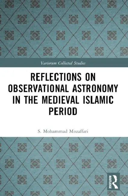 Reflections on Observational Astronomy in the Medieval Islamic Period by S. Mohammad Mozaffari