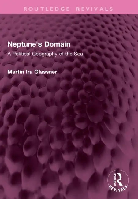 Neptune's Domain: A Political Geography of the Sea by Martin Ira Glassner
