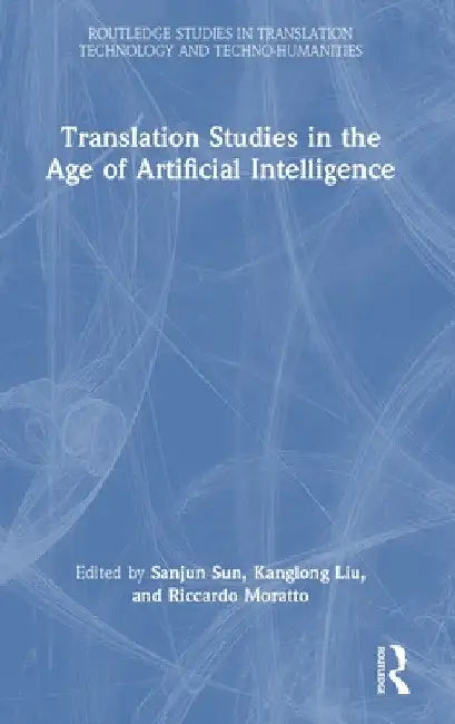 Translation Studies in the Age of Artificial Intelligence by Sanjun Sun