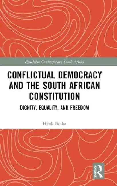 Conflictual Democracy and the South African Constitution: Dignity, Equality, and Freedom by Henk Botha