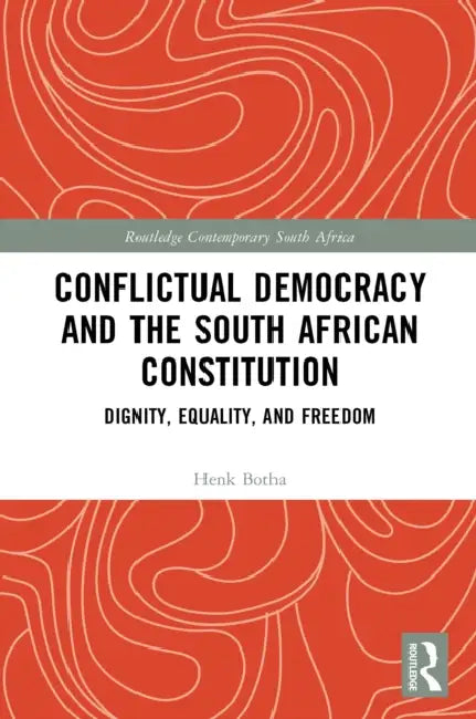 Conflictual Democracy and the South African Constitution by Henk Botha
