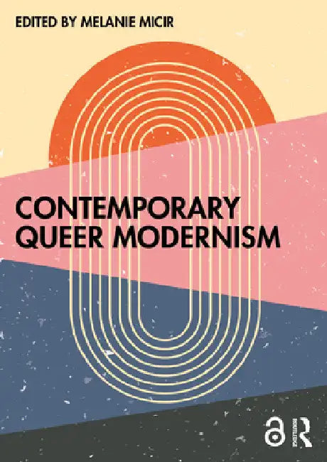Contemporary Queer Modernism by Melanie Micir