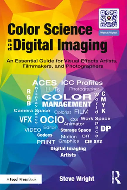 Color Science and Digital Imaging: An Essential Guide for Visual Effects Artists, Filmmakers, and Photographers by Steve Wright