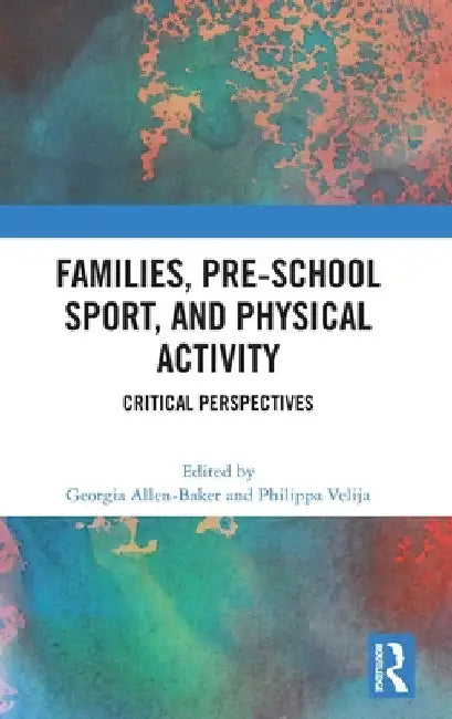 Families, Pre-School Sport, and Physical Activity: Critical Perspectives by Georgia Allen-Baker