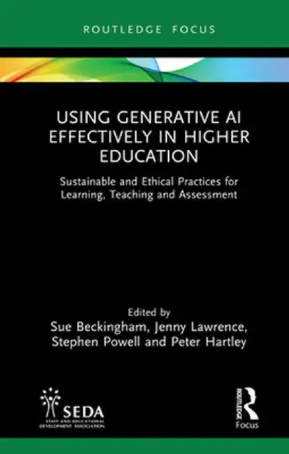 Using Generative AI Effectively in Higher Education: Sustainable and Ethical Practices for Learning, Teaching and Assessment by Sue Beckingham