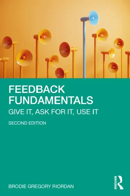 Feedback Fundamentals: Give It, Ask for It, Use It by Brodie Gregory Riordan