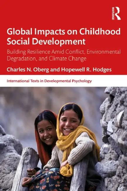 Global Impacts on Childhood Social Development: Building Resilience Amid Conflict, Environmental Degradation, and Climate Change by Charles N. Oberg, Hopewell R. Hodges