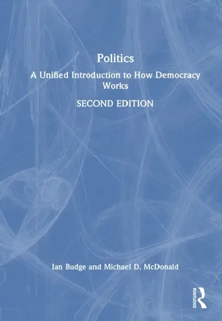 Politics: A Unified Introduction to How Democracy Works by Ian Budge, Michael D. McDonald