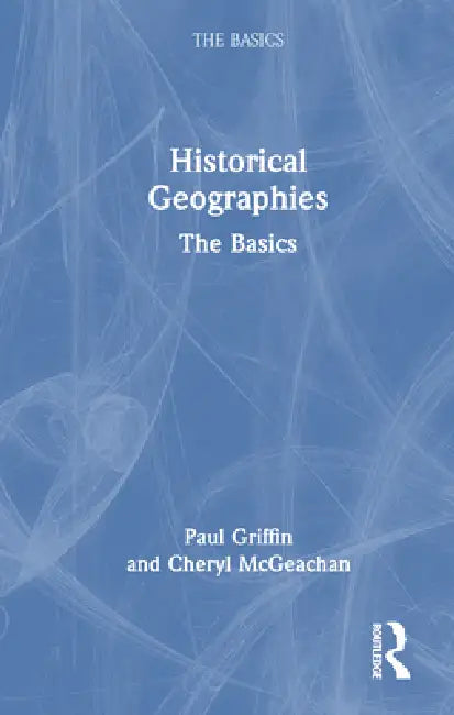 Historical Geographies: The Basics by Paul Griffin