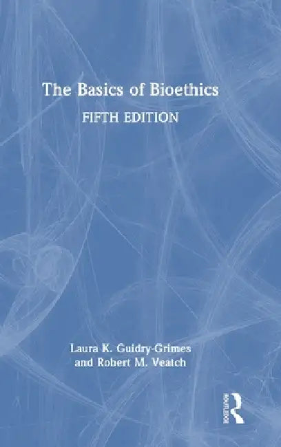The Basics of Bioethics by Laura K. Guidry-Grimes