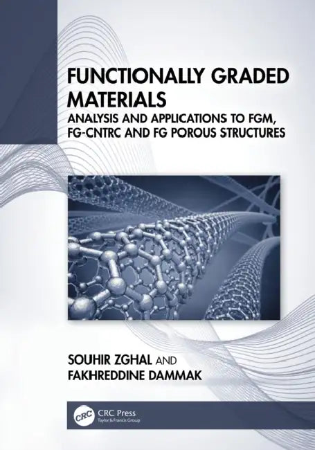 Functionally Graded Materials: Analysis and Applications to FGM, FG-CNTRC and FG Porous Structures by Souhir Zghal, Fakhreddine Dammak